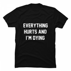 everything hurts shirt